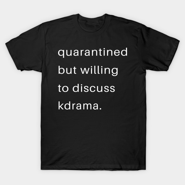 Quarantined But Willing To Discuss KDrama T-Shirt by familycuteycom